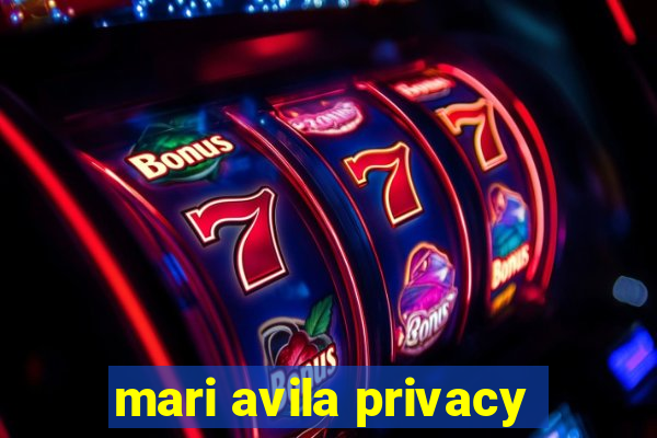 mari avila privacy